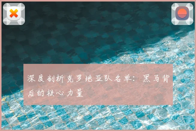 深度剖析克罗地亚队名单:黑马背后的核心力量