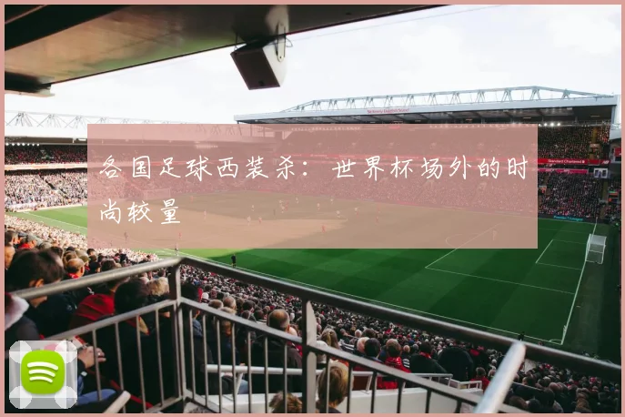 各国足球西装杀：世界杯场外的时尚较量