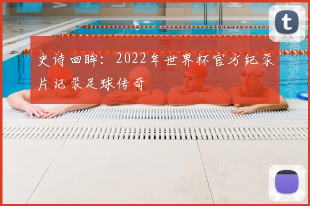 史诗回眸：2022年世界杯官方纪录片记录足球传奇