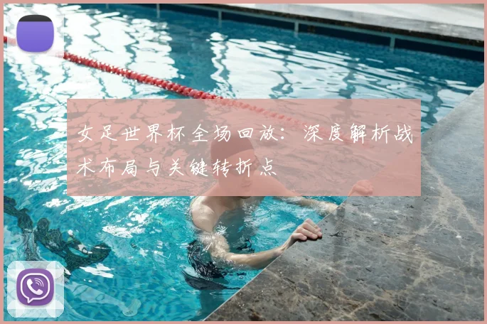 女足世界杯全场回放：深度解析战术布局与关键转折点