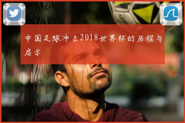中国足球冲击2018世界杯的历程与启示