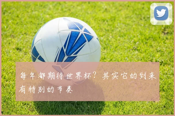 每年都期待世界杯？其实它的到来有特别的节奏