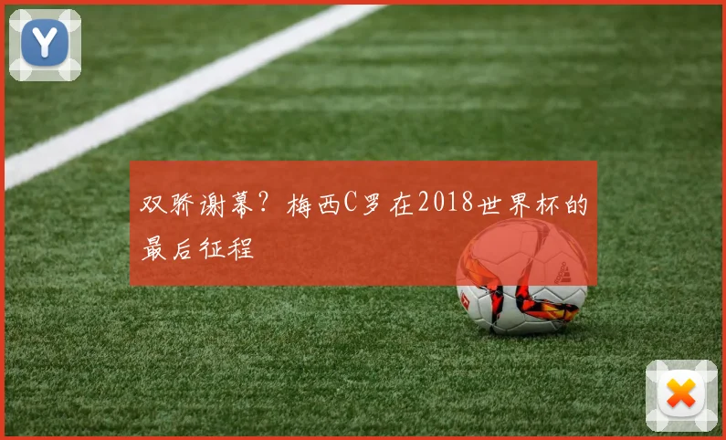 双骄谢幕？梅西C罗在2018世界杯的最后征程